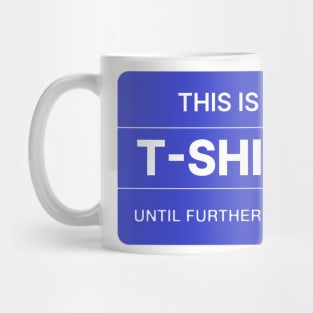 This is a T-shirt until further notice. Mug